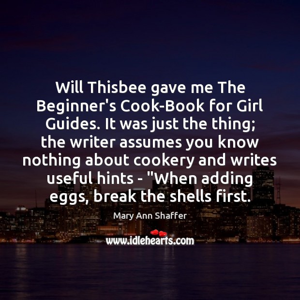 Will Thisbee gave me The Beginner’s Cook-Book for Girl Guides. It was Mary Ann Shaffer Picture Quote