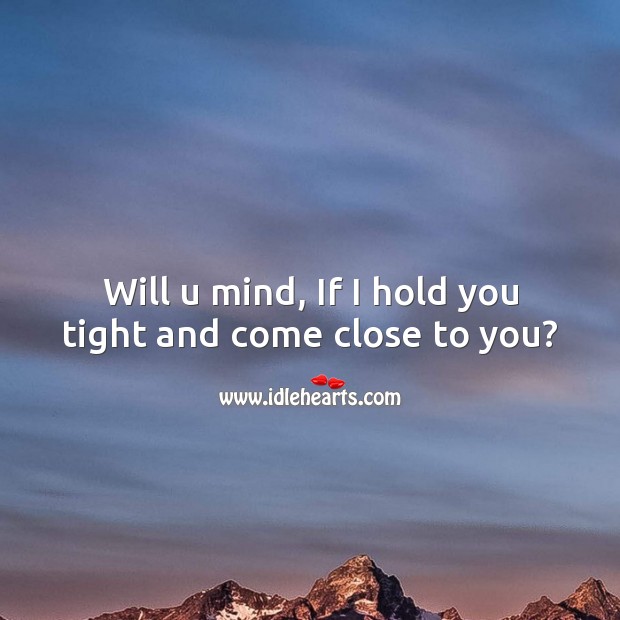 Will u mind, if I hold you tight and come close to you? Image