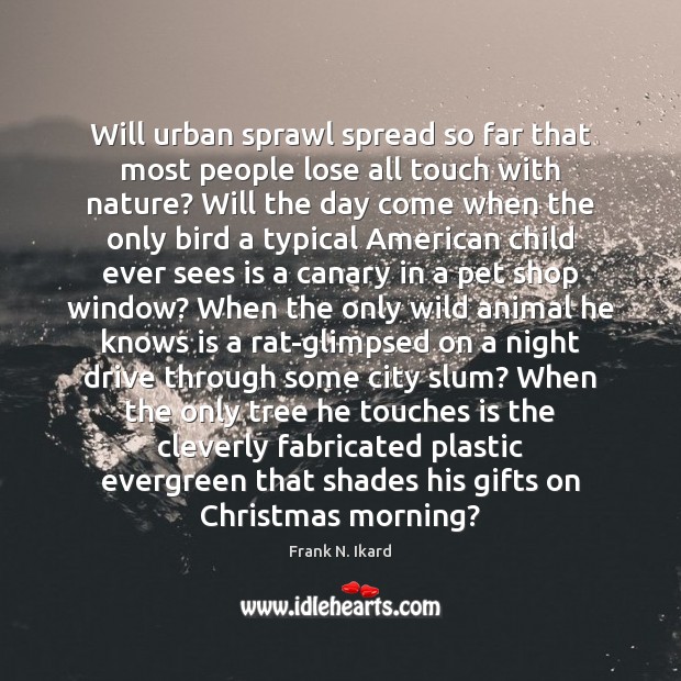 Will urban sprawl spread so far that most people lose all touch Christmas Quotes Image