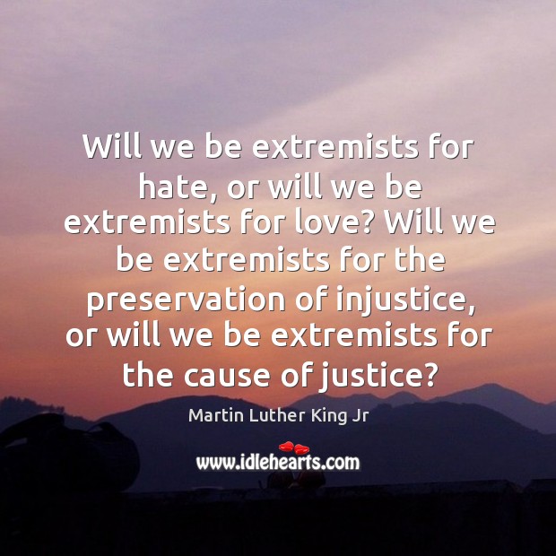 Will we be extremists for hate, or will we be extremists for Image