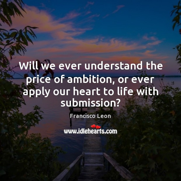 Will we ever understand the price of ambition, or ever apply our Submission Quotes Image