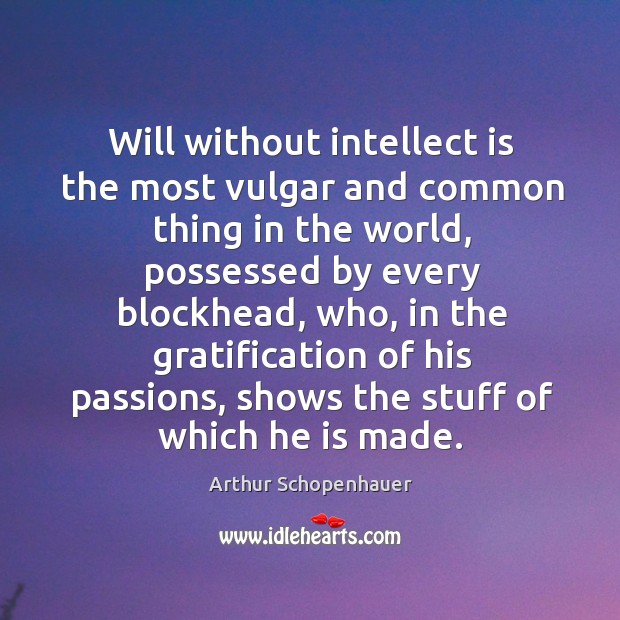 Will without intellect is the most vulgar and common thing in the Arthur Schopenhauer Picture Quote