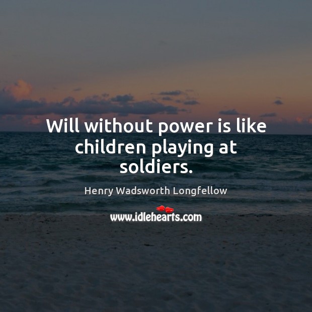 Will without power is like children playing at soldiers. Power Quotes Image