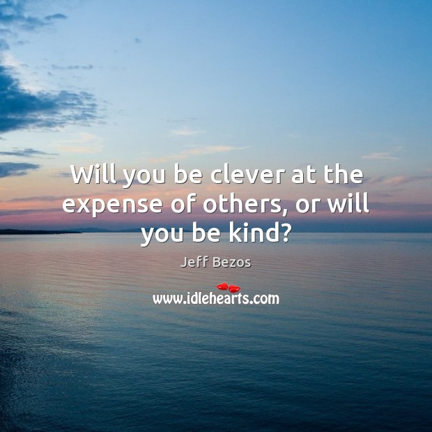 Will you be clever at the expense of others, or will you be kind? Clever Quotes Image