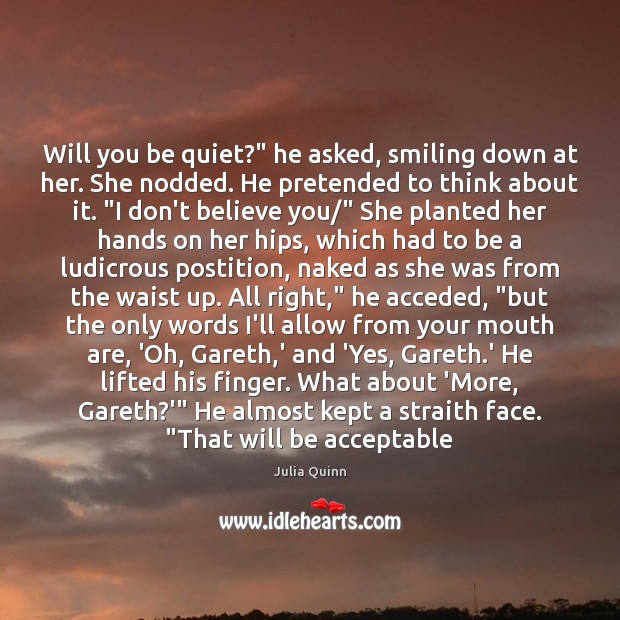 Will you be quiet?” he asked, smiling down at her. She nodded. Julia Quinn Picture Quote