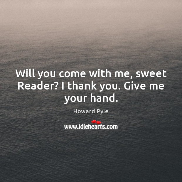 Will you come with me, sweet Reader? I thank you. Give me your hand. Thank You Quotes Image