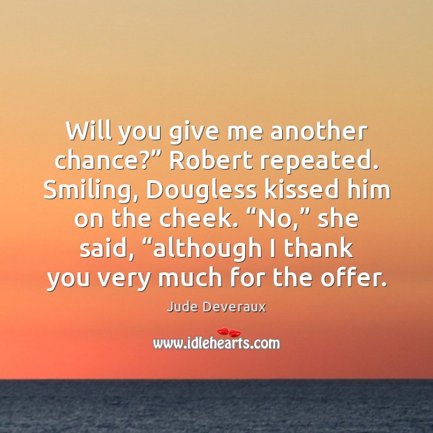 Will you give me another chance?” Robert repeated. Smiling, Dougless kissed him Jude Deveraux Picture Quote