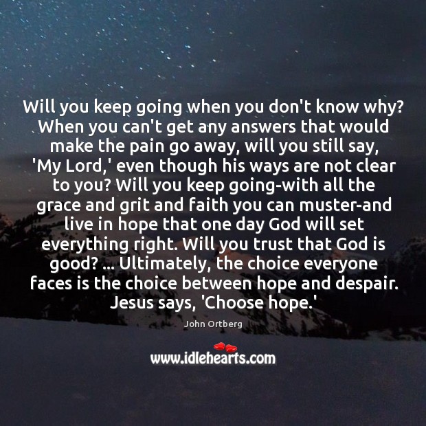 Will you keep going when you don’t know why? When you can’t God is Good Quotes Image