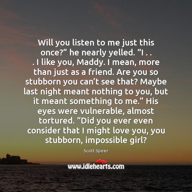 Will you listen to me just this once?” he nearly yelled. “I . . . Scott Speer Picture Quote
