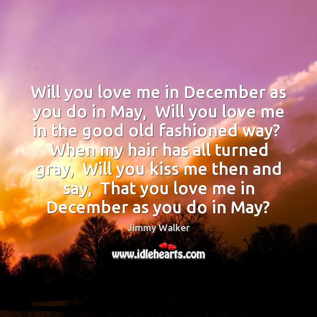Will you love me in December as you do in May,  Will Jimmy Walker Picture Quote
