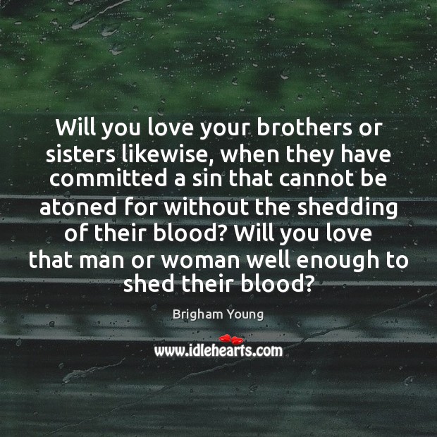 Will you love your brothers or sisters likewise, when they have committed 