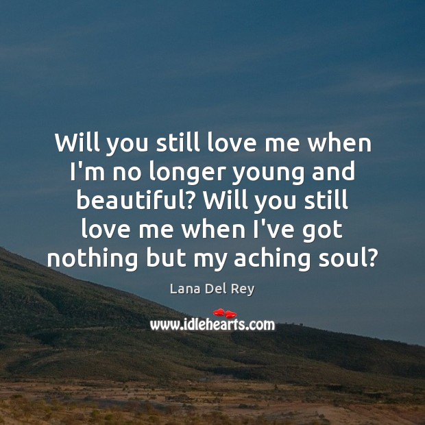 Will you still love me when I’m no longer young and beautiful? Lana Del Rey Picture Quote