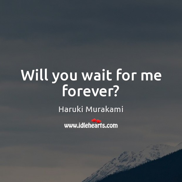 Will you wait for me forever? Haruki Murakami Picture Quote