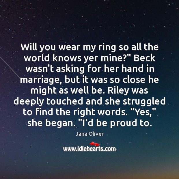Will you wear my ring so all the world knows yer mine?” Jana Oliver Picture Quote