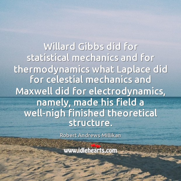 Willard Gibbs did for statistical mechanics and for thermodynamics what Laplace did Robert Andrews Millikan Picture Quote