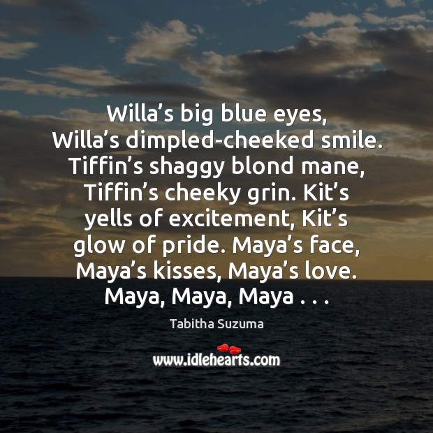 Willa’s big blue eyes, Willa’s dimpled-cheeked smile. Tiffin’s shaggy Tabitha Suzuma Picture Quote