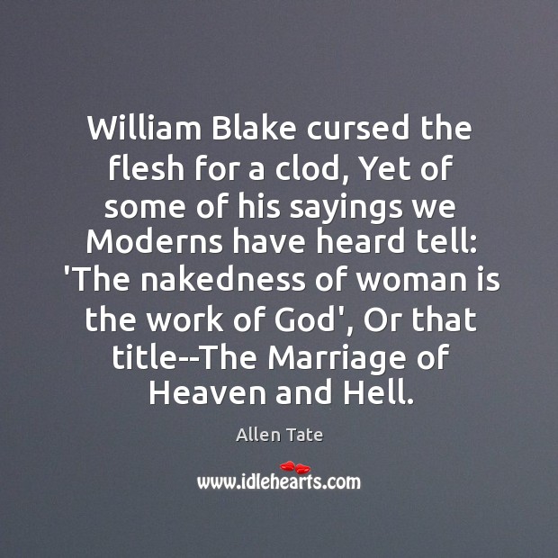 William Blake cursed the flesh for a clod, Yet of some of Allen Tate Picture Quote