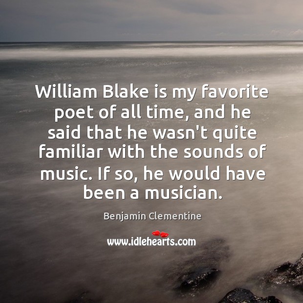 William Blake is my favorite poet of all time, and he said Benjamin Clementine Picture Quote