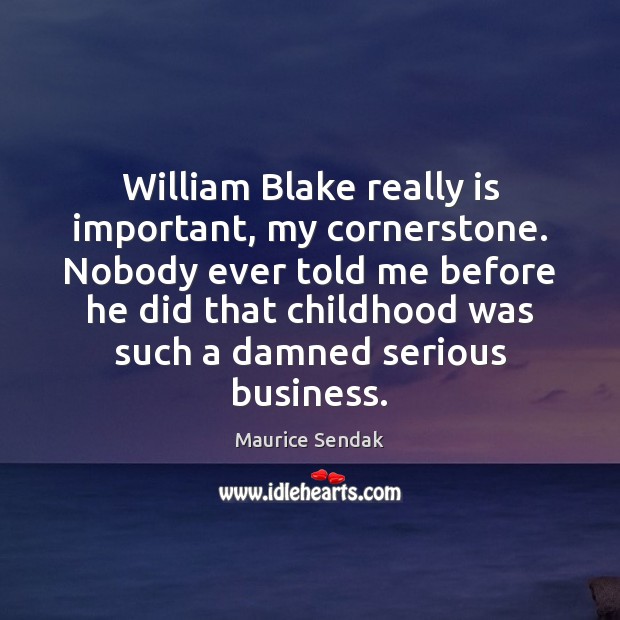 William Blake really is important, my cornerstone. Nobody ever told me before Maurice Sendak Picture Quote
