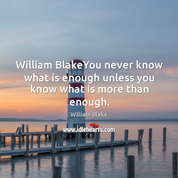 William blakeyou never know what is enough unless you know what is more than enough. William Blake Picture Quote