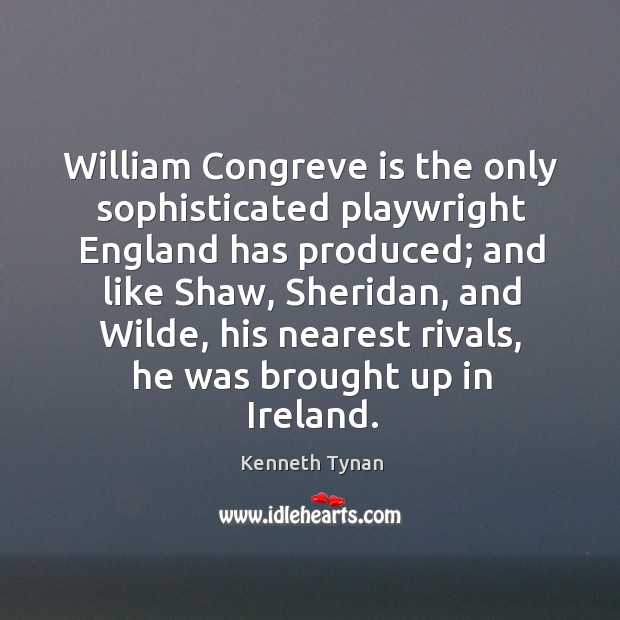 William congreve is the only sophisticated playwright england has produced Kenneth Tynan Picture Quote