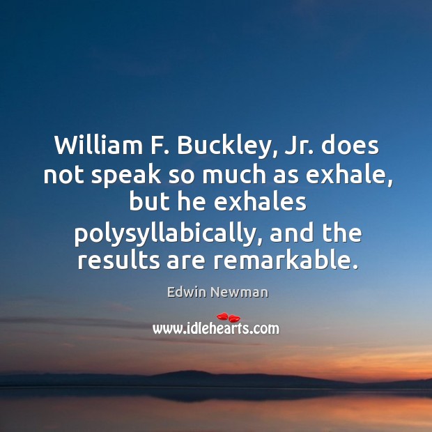 William F. Buckley, Jr. does not speak so much as exhale, but Edwin Newman Picture Quote