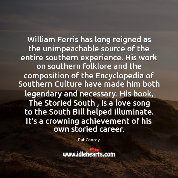 William Ferris has long reigned as the unimpeachable source of the entire Pat Conroy Picture Quote