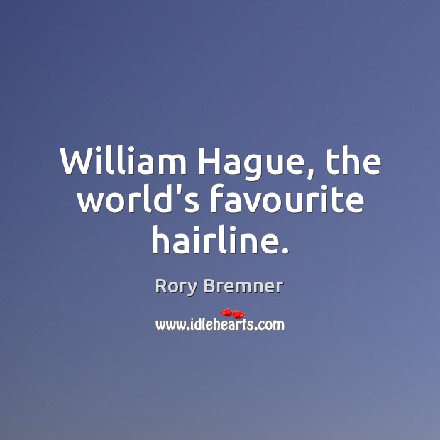 William Hague, the world’s favourite hairline. Rory Bremner Picture Quote
