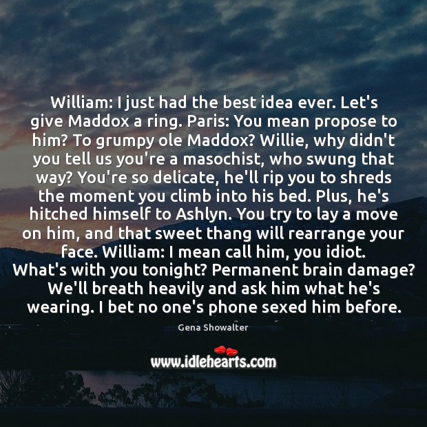 William: I just had the best idea ever. Let’s give Maddox a Gena Showalter Picture Quote