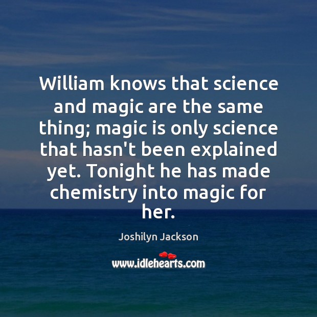 William knows that science and magic are the same thing; magic is Joshilyn Jackson Picture Quote