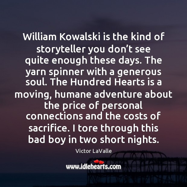 William Kowalski is the kind of storyteller you don’t see quite Victor LaValle Picture Quote