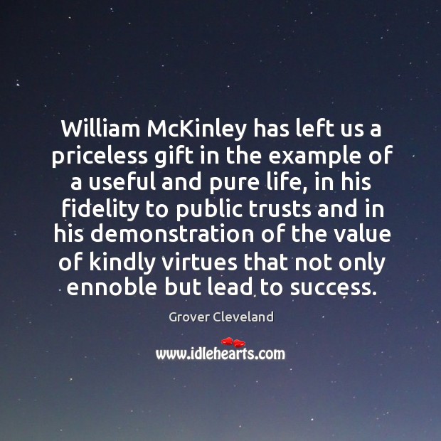 William McKinley has left us a priceless gift in the example of Grover Cleveland Picture Quote