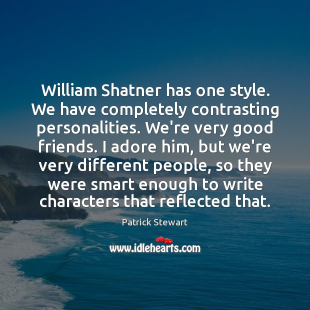 William Shatner has one style. We have completely contrasting personalities. We’re very Image