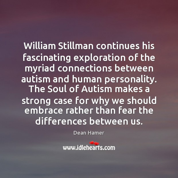 William Stillman continues his fascinating exploration of the myriad connections between autism Dean Hamer Picture Quote