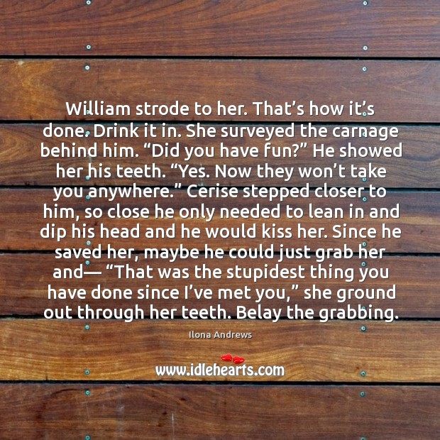 William strode to her. That’s how it’s done. Drink it Image