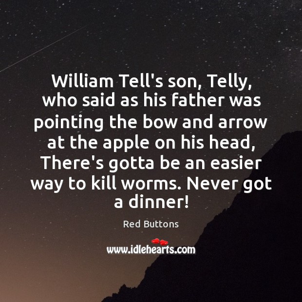 William Tell’s son, Telly, who said as his father was pointing the Red Buttons Picture Quote
