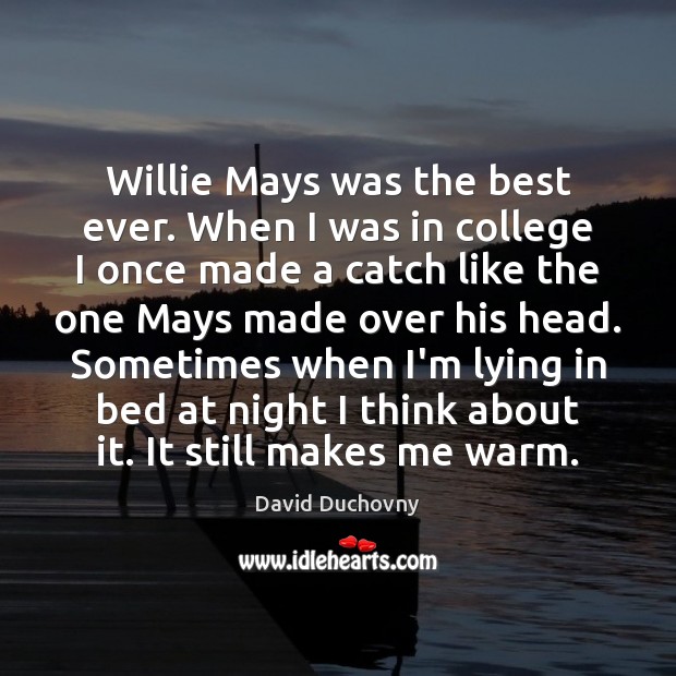Willie Mays was the best ever. When I was in college I David Duchovny Picture Quote