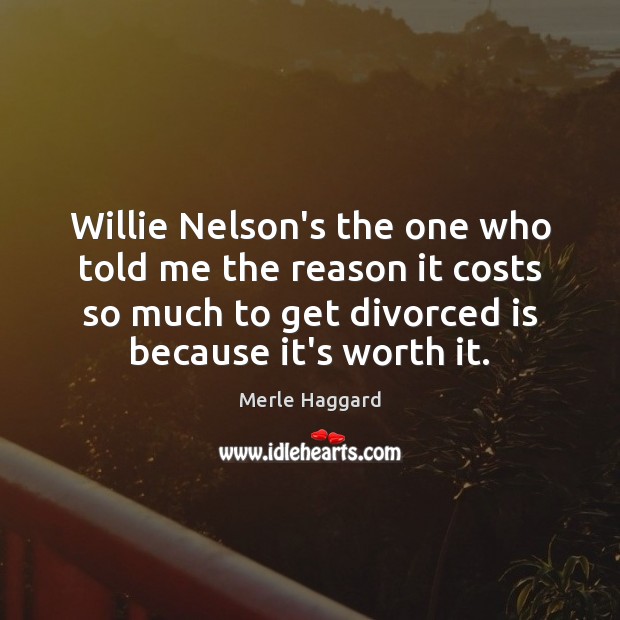 Willie Nelson’s the one who told me the reason it costs so Merle Haggard Picture Quote
