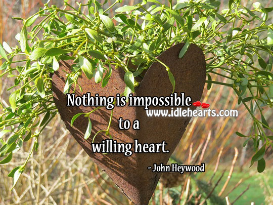 Nothing is impossible to a willing heart. John Heywood Picture Quote