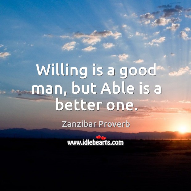 Willing is a good man, but able is a better one. Zanzibar Proverbs Image