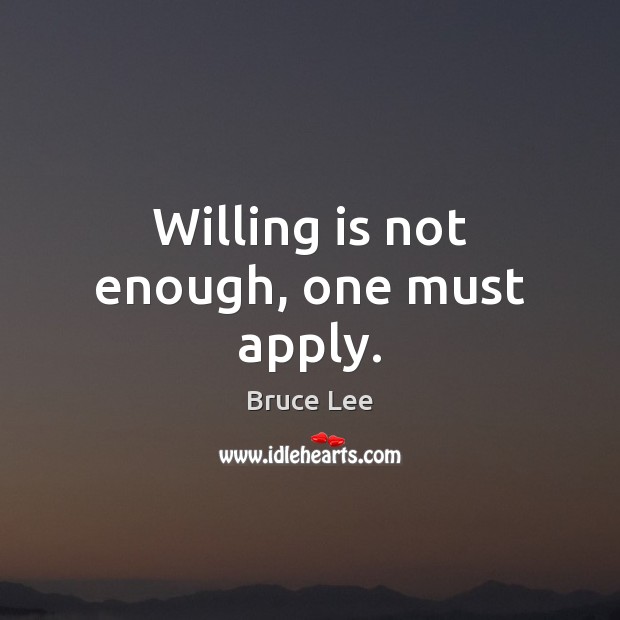 Willing is not enough, one must apply. Bruce Lee Picture Quote