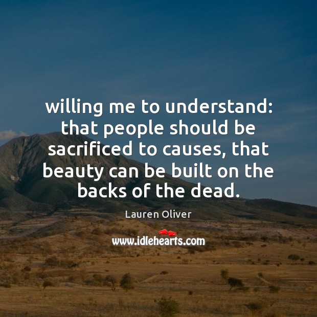 Willing me to understand: that people should be sacrificed to causes, that Lauren Oliver Picture Quote