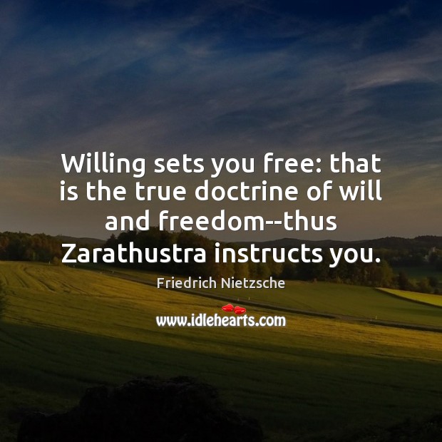 Willing sets you free: that is the true doctrine of will and Friedrich Nietzsche Picture Quote
