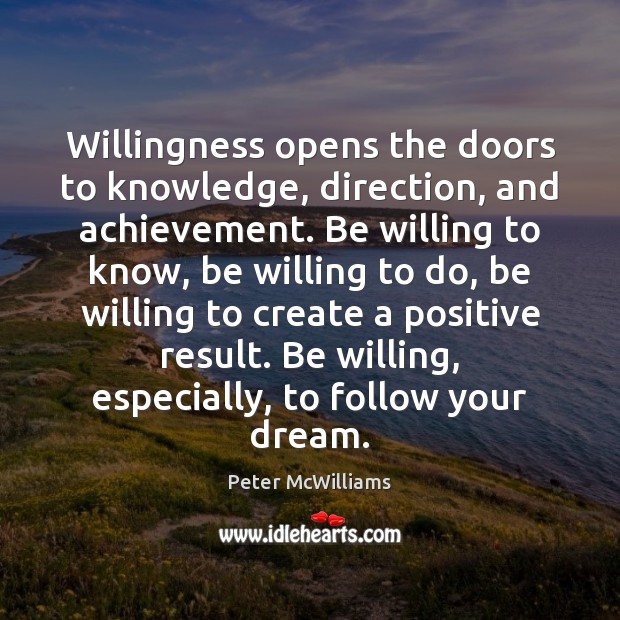 Willingness opens the doors to knowledge, direction, and achievement. Be willing to Peter McWilliams Picture Quote