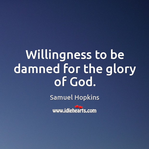 Willingness to be damned for the glory of God. Samuel Hopkins Picture Quote