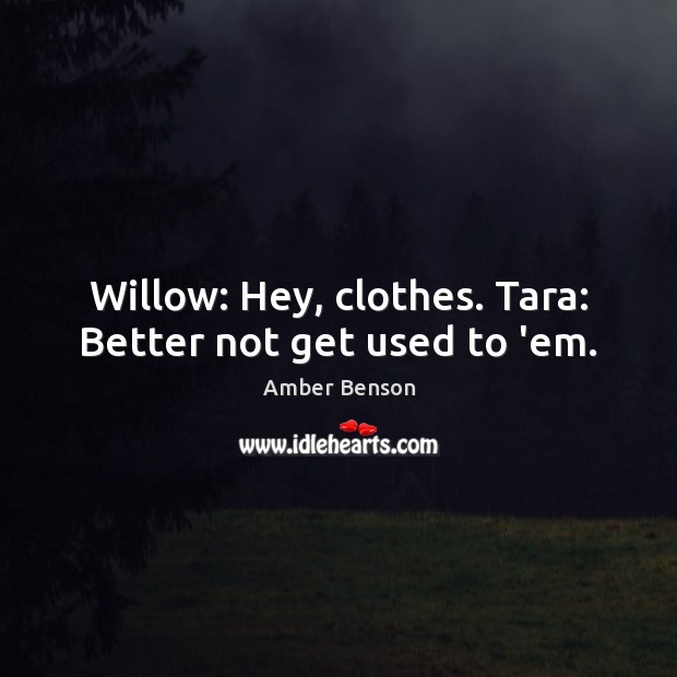 Willow: Hey, clothes. Tara: Better not get used to ’em. Image