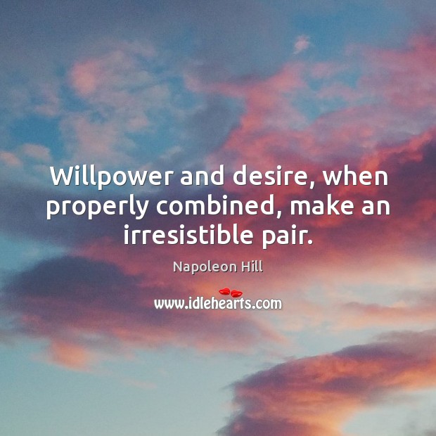 Willpower and desire, when properly combined, make an irresistible pair. Image