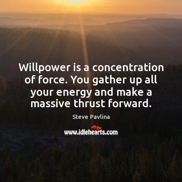 Willpower is a concentration of force. You gather up all your energy Steve Pavlina Picture Quote