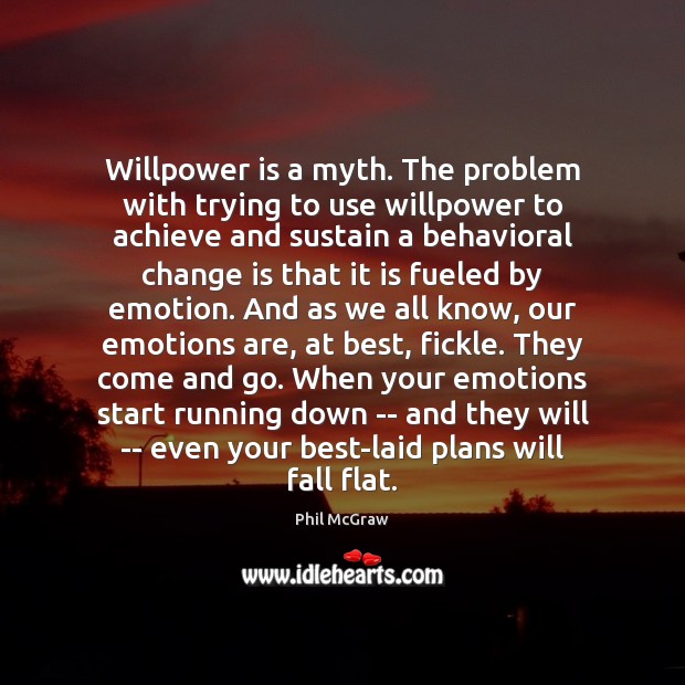 Willpower is a myth. The problem with trying to use willpower to Phil McGraw Picture Quote