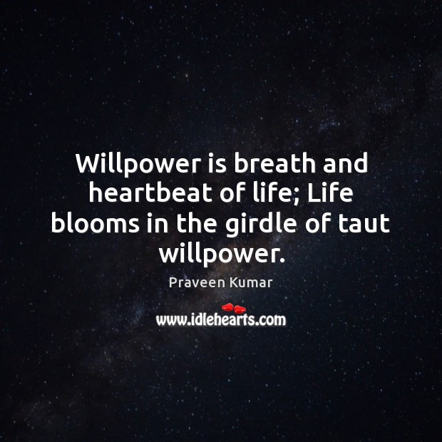 Willpower is breath and heartbeat of life; Life blooms in the girdle of taut willpower. Praveen Kumar Picture Quote